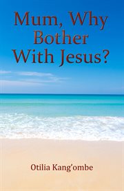 Mum, Why Bother With Jesus? cover image