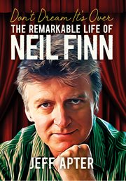 Don't Dream It's Over : The Remarkable Life Of Neil Finn cover image