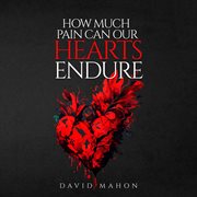 How Much Pain Can Our Hearts Endure cover image
