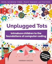 Unplugged Tots : Introduce Children To The Foundations Of Computer Coding cover image