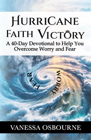 Hurricane Faith Victory : A 40-day Devotional to Help You Overcome Worry and Fear cover image