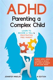 ADHD Parenting a Complex Child : Guiding Your Child with Love - A Journey to Become a Yell-Free and Frustration-Free Parent [III EDIT cover image