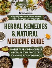 Herbal Remedies and Natural Medicine Guide : Navigating the Riches of Natural Wellness in the Herbal Apothecary cover image