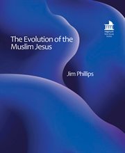 The Evolution of the Muslim Jesus : The Most Significant Prophet To Muslims Today! cover image