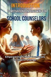 Introduction to Motivational Interviewing for School Counselors : Empowering School Counselors to Inspire Change cover image