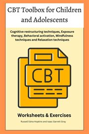 CBT Toolbox for Children and Adolescents : A Comprehensive Guide to Evidence-Based Techniques, Interventions and Strategies for Cognitive restr cover image