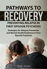 Pathways to Recovery : Preventing Relapse in First Episode Psychosis. Strategies for Relapse Prevention and Mental Health Resilience in First Episode Psychosis cover image