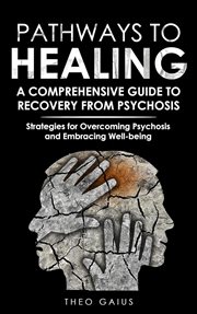 Pathways to Healing : A Comprehensive Guide to Recovery from Psychosis cover image