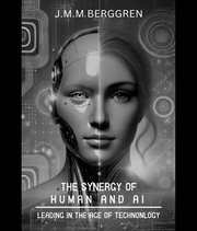 The Synergy of Humans and AI : Leading in the Age of Technology cover image