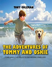 The Adventures of "Tommy and Oskie" : Oskie Leads the Police to the Missing Jewellery cover image