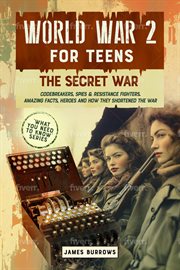 World War 2 for Teens - the Secret War. Codebreakers, Spies & Resistance Fighters cover image