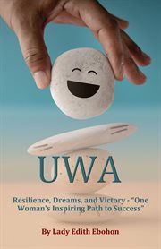 Uwa : Resilience, Dreams, and Victory - "one Woman's Inspiring Path to Success" cover image