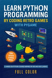 Learn Python Programming by Coding Retro Games With Pygame : A Hands-on Python Course Inspired By 80s And 90s Classics cover image