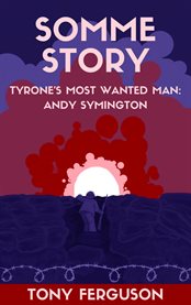 Somme Story: Tyrone's Most Wanted Man : Andy Symington cover image