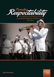 Parading respectability : an ethnography of the Christmas band movement in the Western Cape cover image