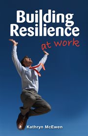 Building Resilience at Work Building Resilience at Work