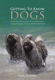 Getting to Know Dogs : Choosing, Caring for, and Living with Man's Best Friend cover image