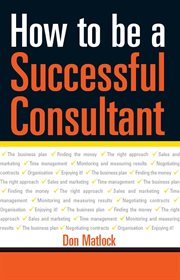 How to be a successful consultant : how to manage your risk & maximise your success cover image