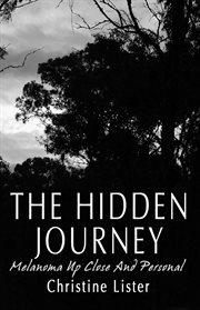 The hidden journey : melanoma up close and personal cover image