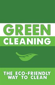 Green cleaning. The Eco-Friendly Way to Clean cover image