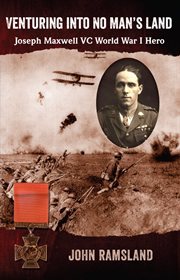 Venturing into no man's land : the charmed life of Joseph Maxwell VC, World War I hero cover image