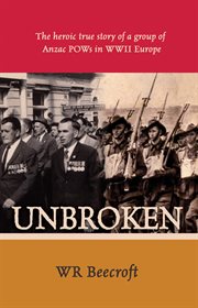 Unbroken : the heroic true story of a group of Anzac POWs in WWII Europe cover image