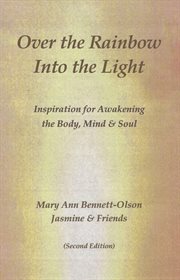 Over the Rainbow Into the Light : inspiration for awakening the body, mind & soul cover image