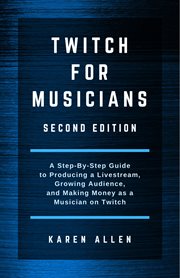 Twitch for musicians. A Step-by-Step Guide to Producing a Livestream, Growing Audience, and Making Money as a Musician on cover image
