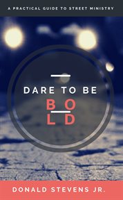 Dare to be bold. A Practical Guide to Street Ministry cover image