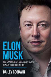 Elon musk : A Biography of the Billionaire Behind SpaceX, Tesla & Twitter cover image