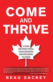 Come and thrive. A guide for young people, fresh graduates and newcomers to Canada cover image