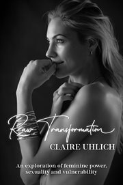 Raw transformation. An Exploration of Feminine Power, Sexuality and Vulnerability cover image