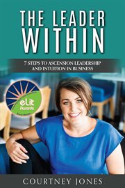 The leader within : 7 steps to ascension leadership and intuition in business cover image