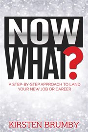 Now what? : a step-by-step approach to land your new job or career cover image