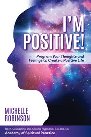 I'm positive!. Program Your Thoughts and Feelings to Create a Positive Life cover image