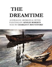 The Dreamtime : Australian Aboriginal myths in paintings cover image