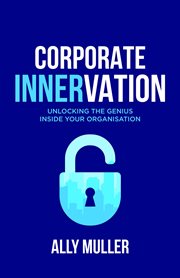 Corporate innervation : unlocking the genius inside your organisation cover image