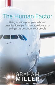 The Human Factor : Using aviation principles to boost organisational performance, reduce error and get the best from your people cover image