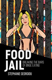 Food jail. Breaking the bars of binge eating cover image