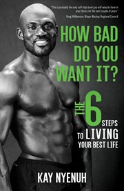 How bad do you want it?. The 6 steps to living your best life cover image