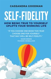 Self-fidelity. How Being True to Yourself Uplifts Your Working Life cover image