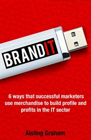Brandit. 6 Ways That Successful Marketers Use Merchandise To Build Profile and Profits in the IT Sector cover image