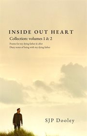 Inside out heart collection: volume 1: poems for my dying father & after; and, volume 2. Diary Notes of Being with My Dying Father cover image