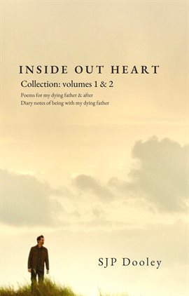 Cover image for Inside Out Heart Collection: Volume 1: Poems for my dying father & after; and, Volume 2