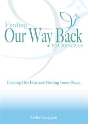 Finding our way back to ourselves. Healing Our Past and Finding Inner Peace cover image