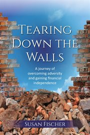 Tearing Down the Walls : A journey of overcoming adversity and gaining financial independence cover image