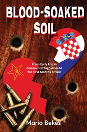 Blood-soaked soil. From Early Life in Communist Yugoslavia to the First Months of War cover image
