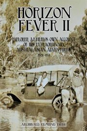 Horizon fever ii. Explorer A E Filby's own account of his extraordinary Australasian Adventures, 1921-1931 cover image