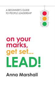 On your marks, get set, lead! : a beginner's guide to people leadership cover image