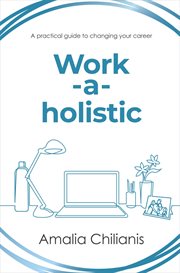 Work-a-holistic : a practical guide to changing your career cover image